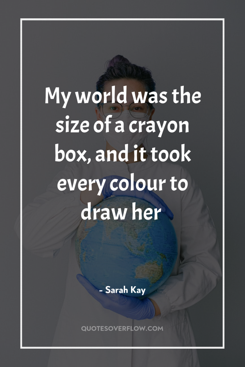 My world was the size of a crayon box, and...