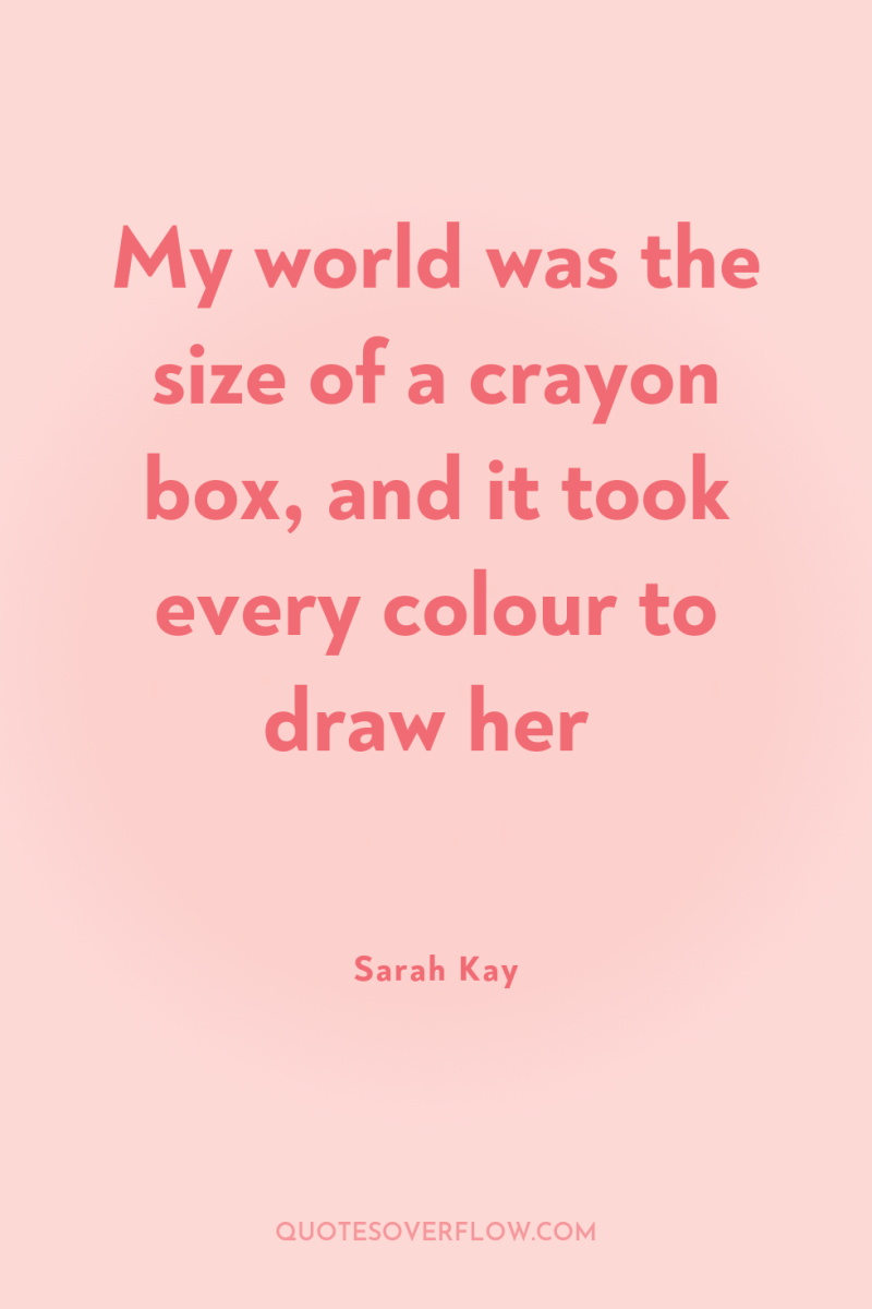 My world was the size of a crayon box, and...