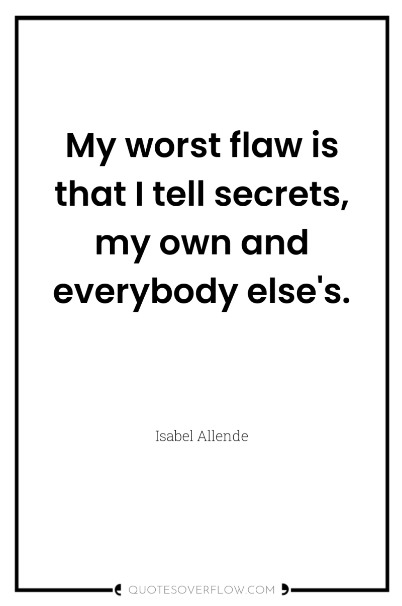 My worst flaw is that I tell secrets, my own...