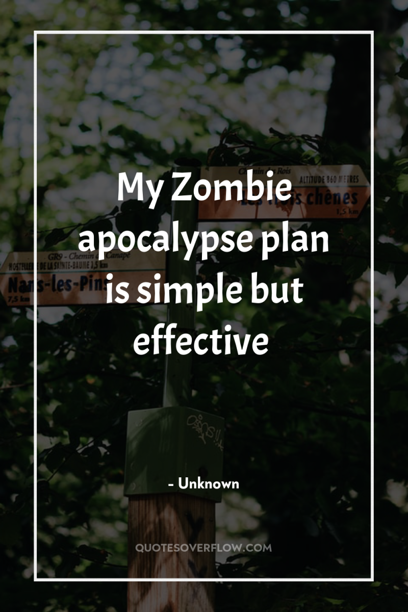 My Zombie apocalypse plan is simple but effective 