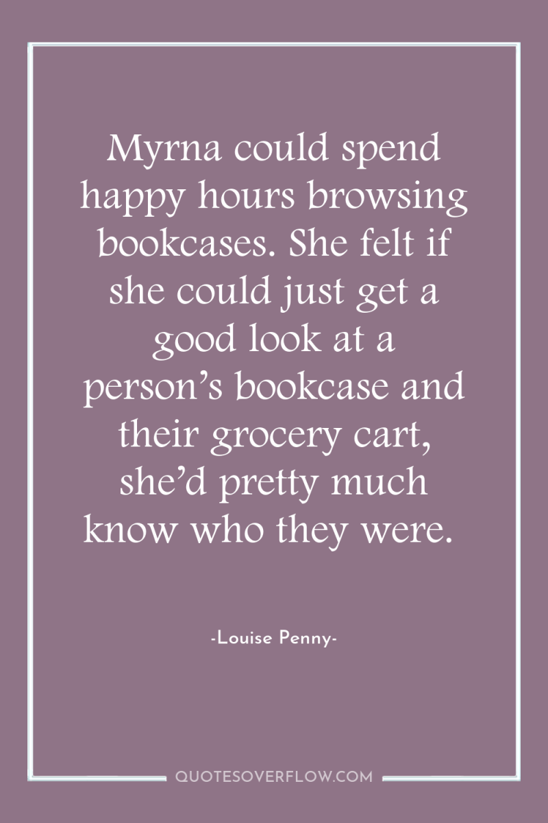 Myrna could spend happy hours browsing bookcases. She felt if...