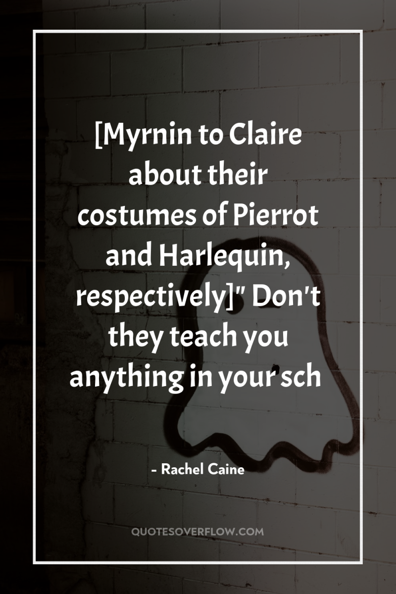 [Myrnin to Claire about their costumes of Pierrot and Harlequin,...