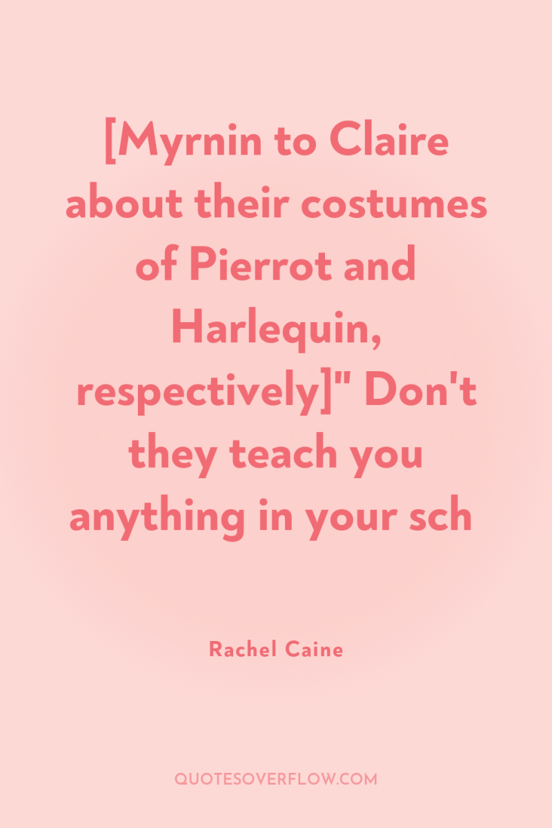 [Myrnin to Claire about their costumes of Pierrot and Harlequin,...