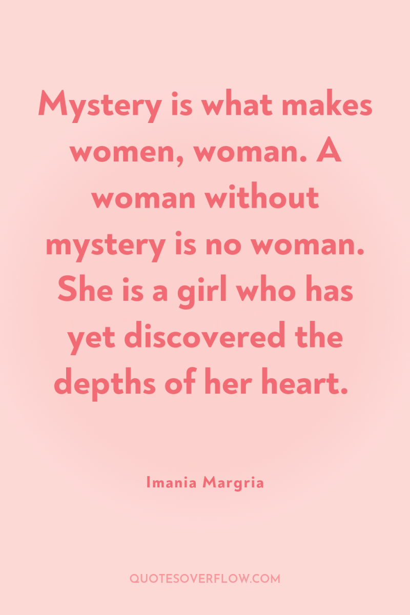 Mystery is what makes women, woman. A woman without mystery...