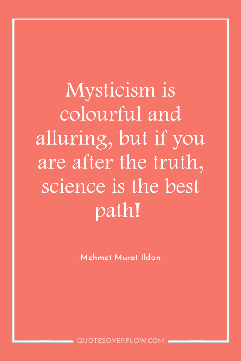 Mysticism is colourful and alluring, but if you are after...