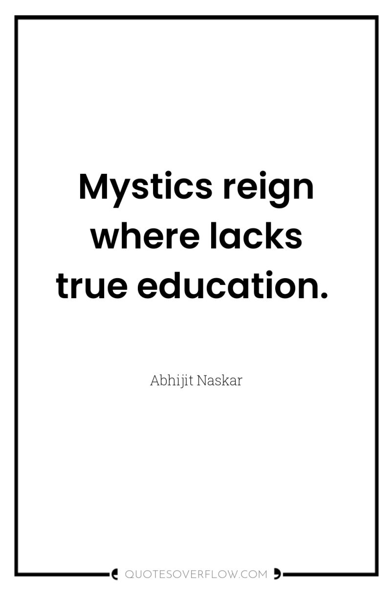 Mystics reign where lacks true education. 
