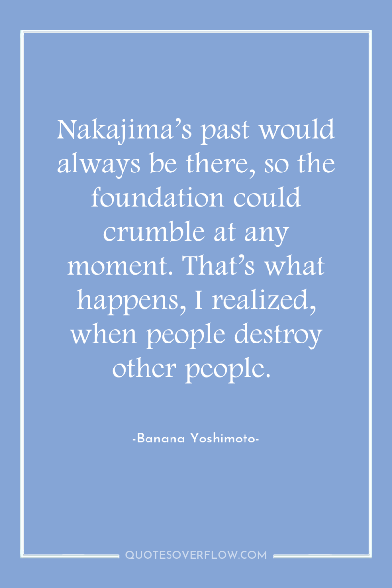 Nakajima’s past would always be there, so the foundation could...