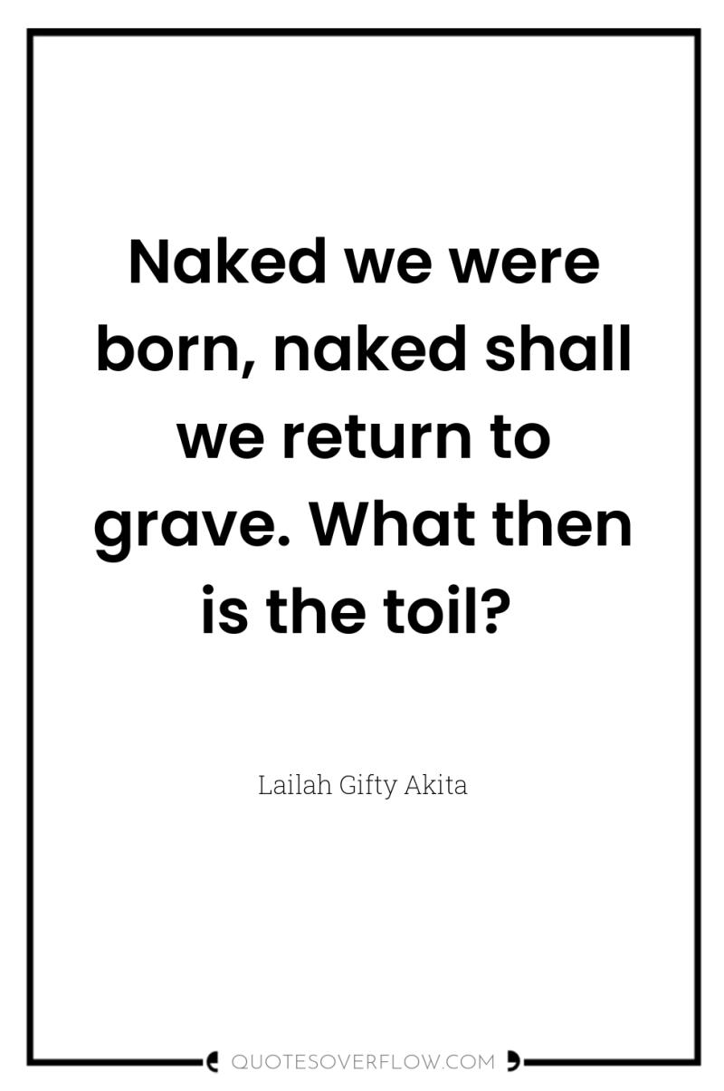 Naked we were born, naked shall we return to grave....