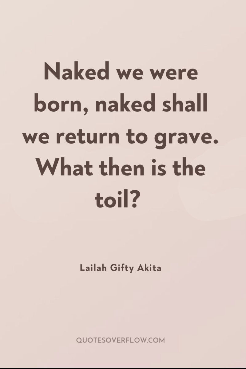 Naked we were born, naked shall we return to grave....