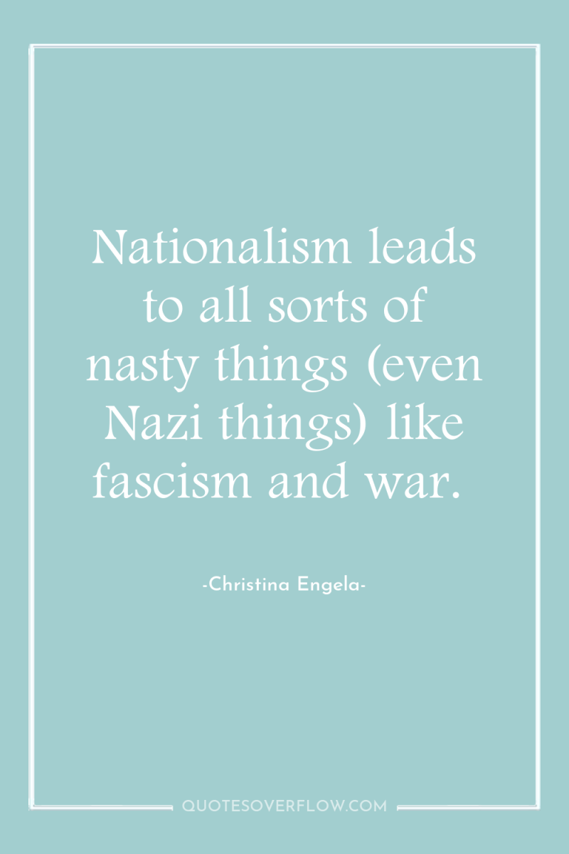 Nationalism leads to all sorts of nasty things (even Nazi...