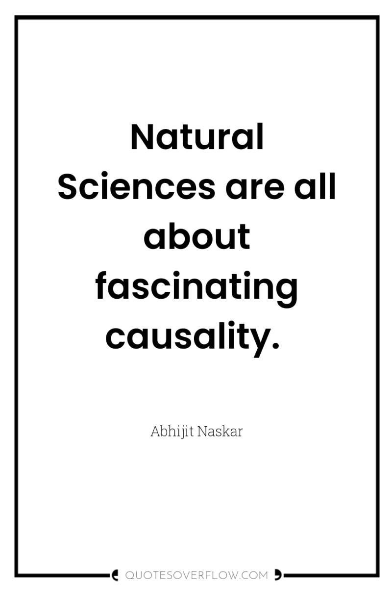 Natural Sciences are all about fascinating causality. 