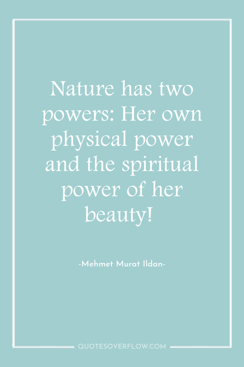 Nature has two powers: Her own physical power and the...
