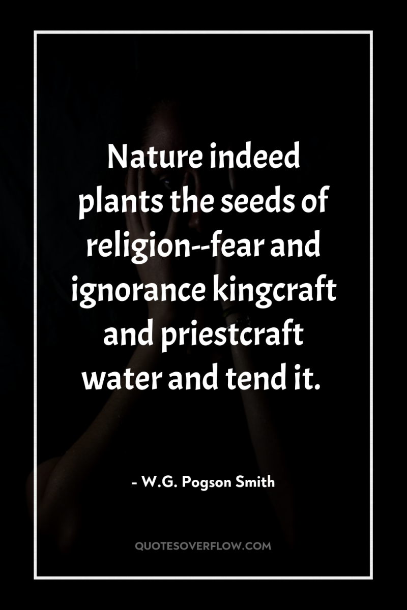 Nature indeed plants the seeds of religion--fear and ignorance kingcraft...