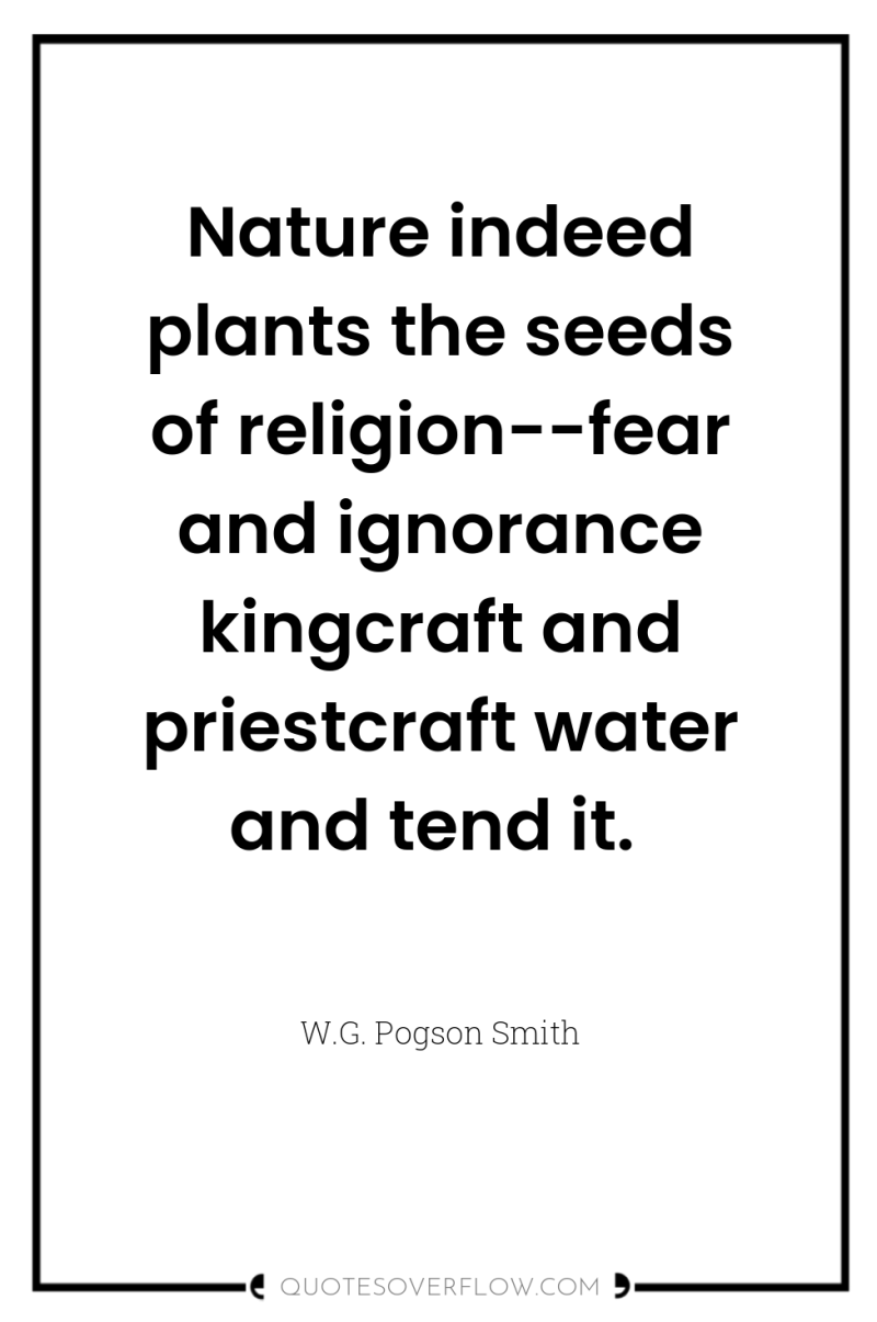 Nature indeed plants the seeds of religion--fear and ignorance kingcraft...