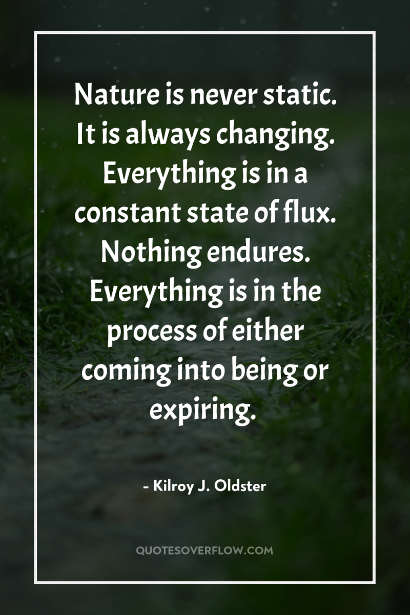 Nature is never static. It is always changing. Everything is...
