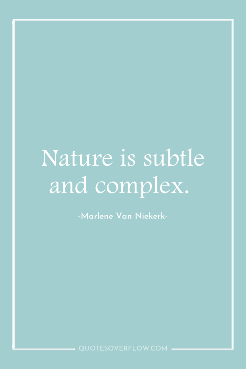 Nature is subtle and complex. 