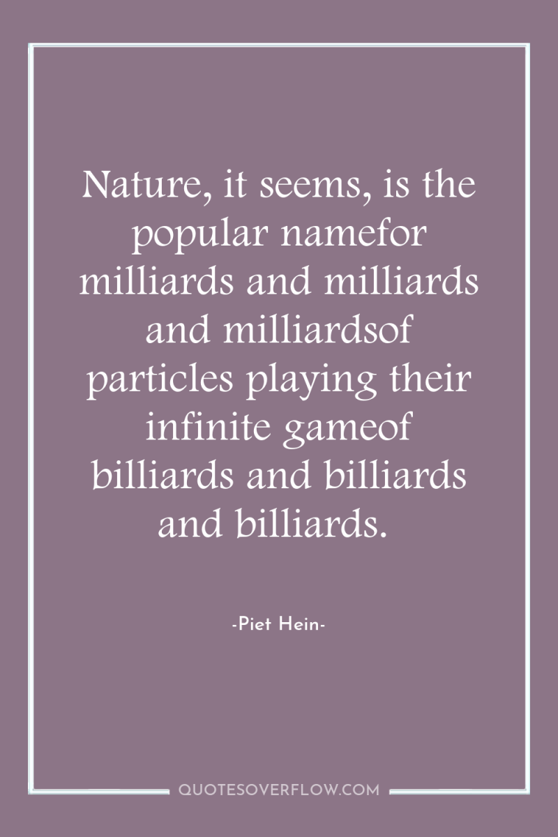 Nature, it seems, is the popular namefor milliards and milliards...