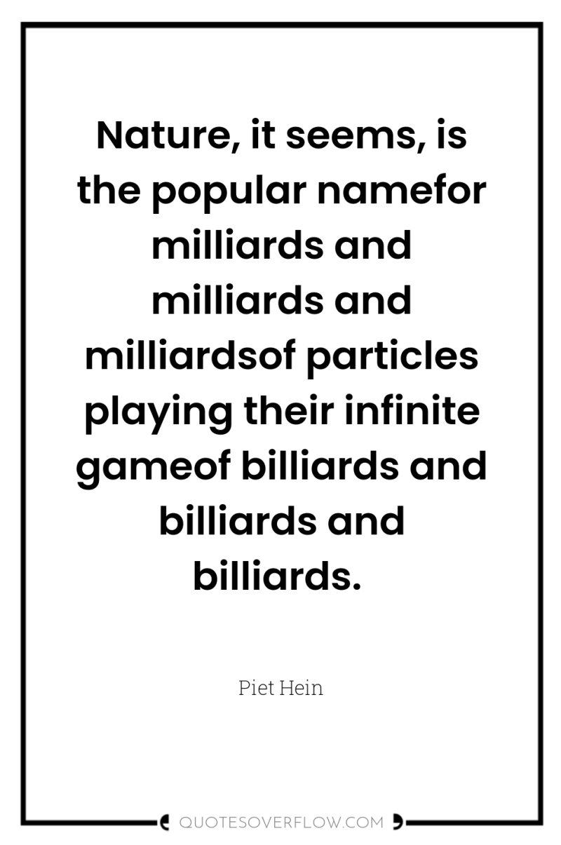Nature, it seems, is the popular namefor milliards and milliards...