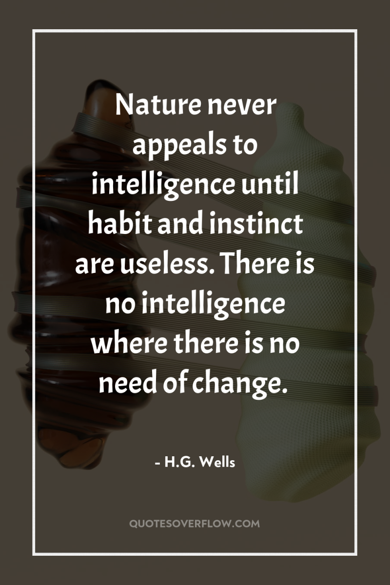 Nature never appeals to intelligence until habit and instinct are...