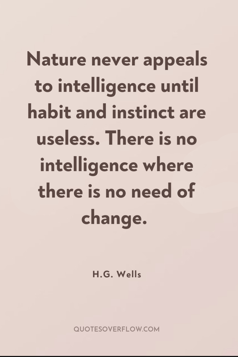 Nature never appeals to intelligence until habit and instinct are...
