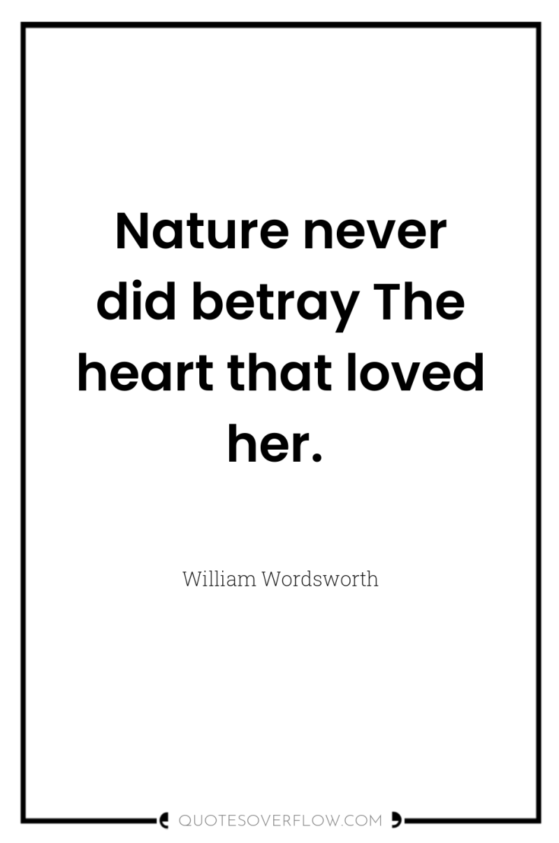 Nature never did betray The heart that loved her. 