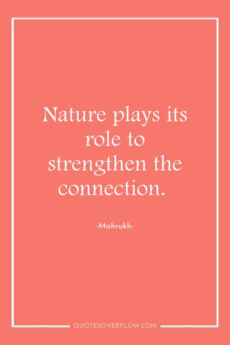 Nature plays its role to strengthen the connection. 