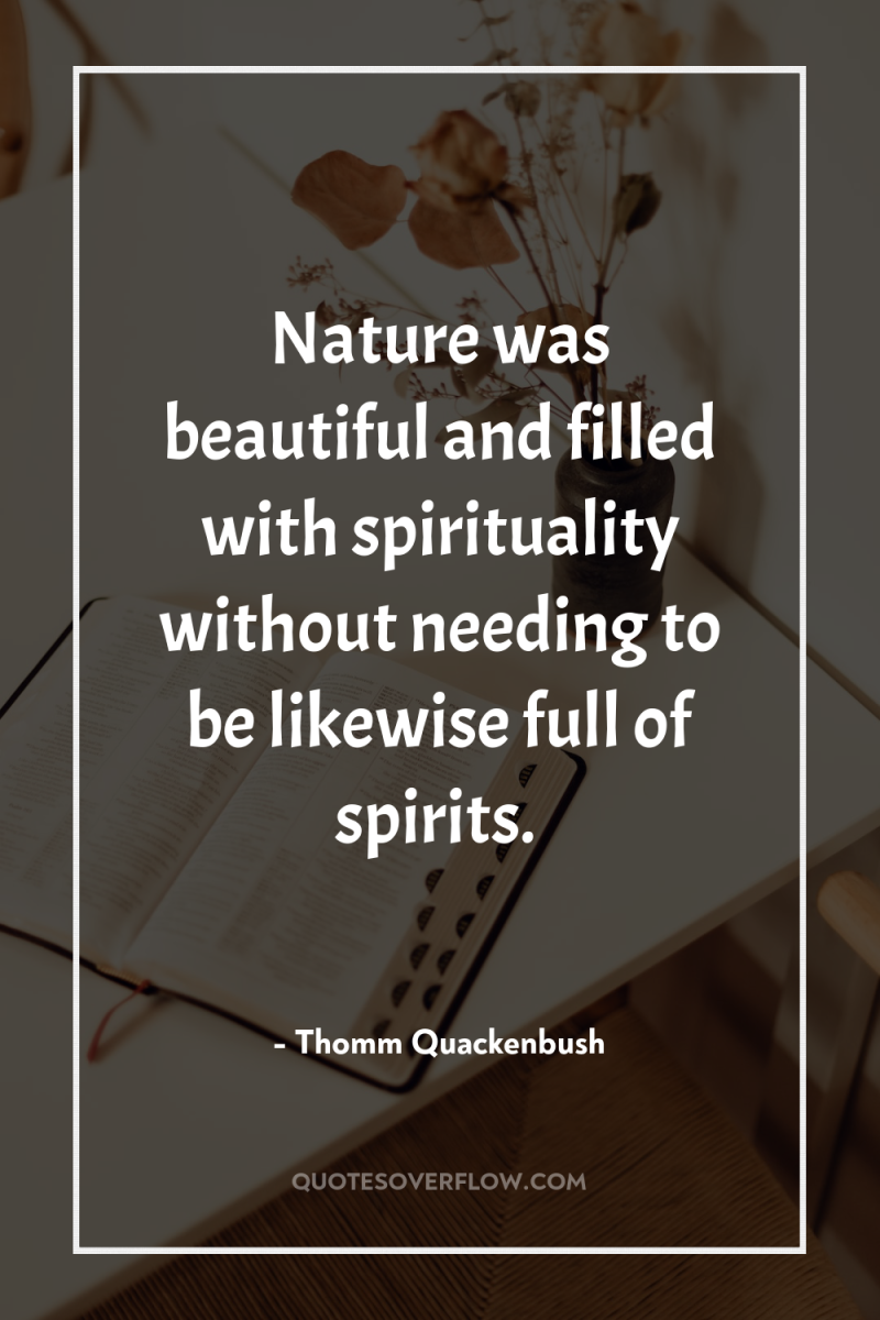 Nature was beautiful and filled with spirituality without needing to...