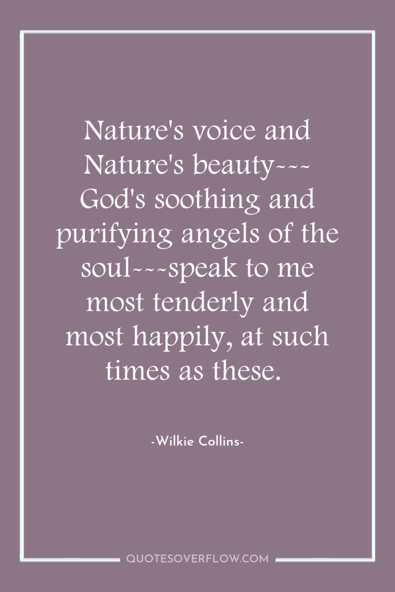 Nature's voice and Nature's beauty--- God's soothing and purifying angels...