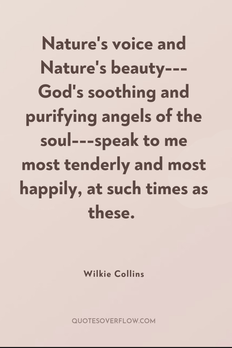 Nature's voice and Nature's beauty--- God's soothing and purifying angels...