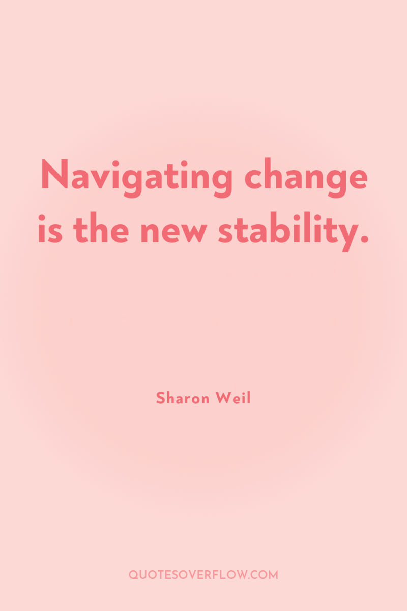 Navigating change is the new stability. 