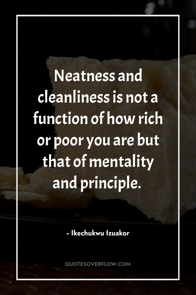 Neatness and cleanliness is not a function of how rich...
