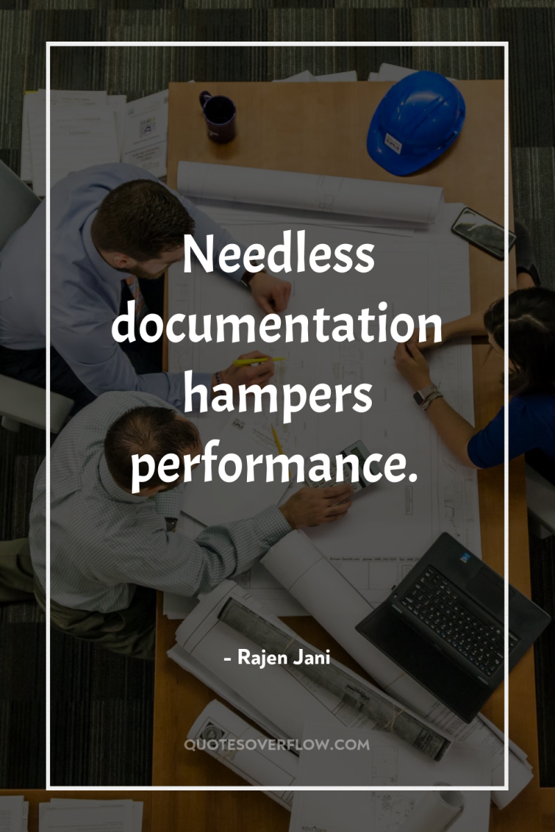 Needless documentation hampers performance. 