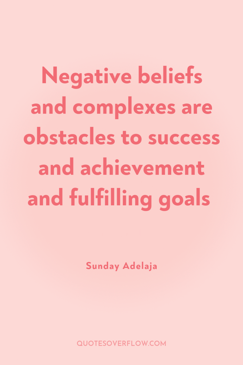 Negative beliefs and complexes are obstacles to success and achievement...