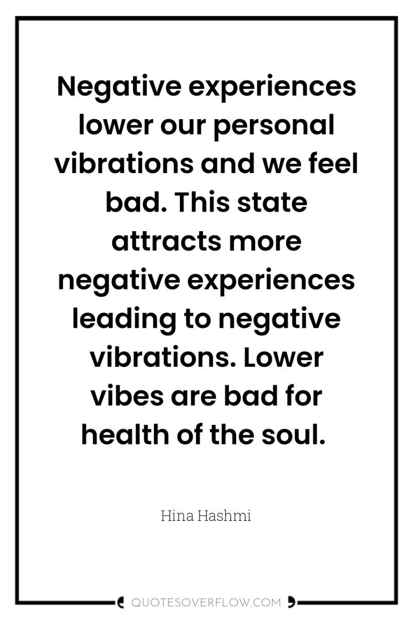 Negative experiences lower our personal vibrations and we feel bad....