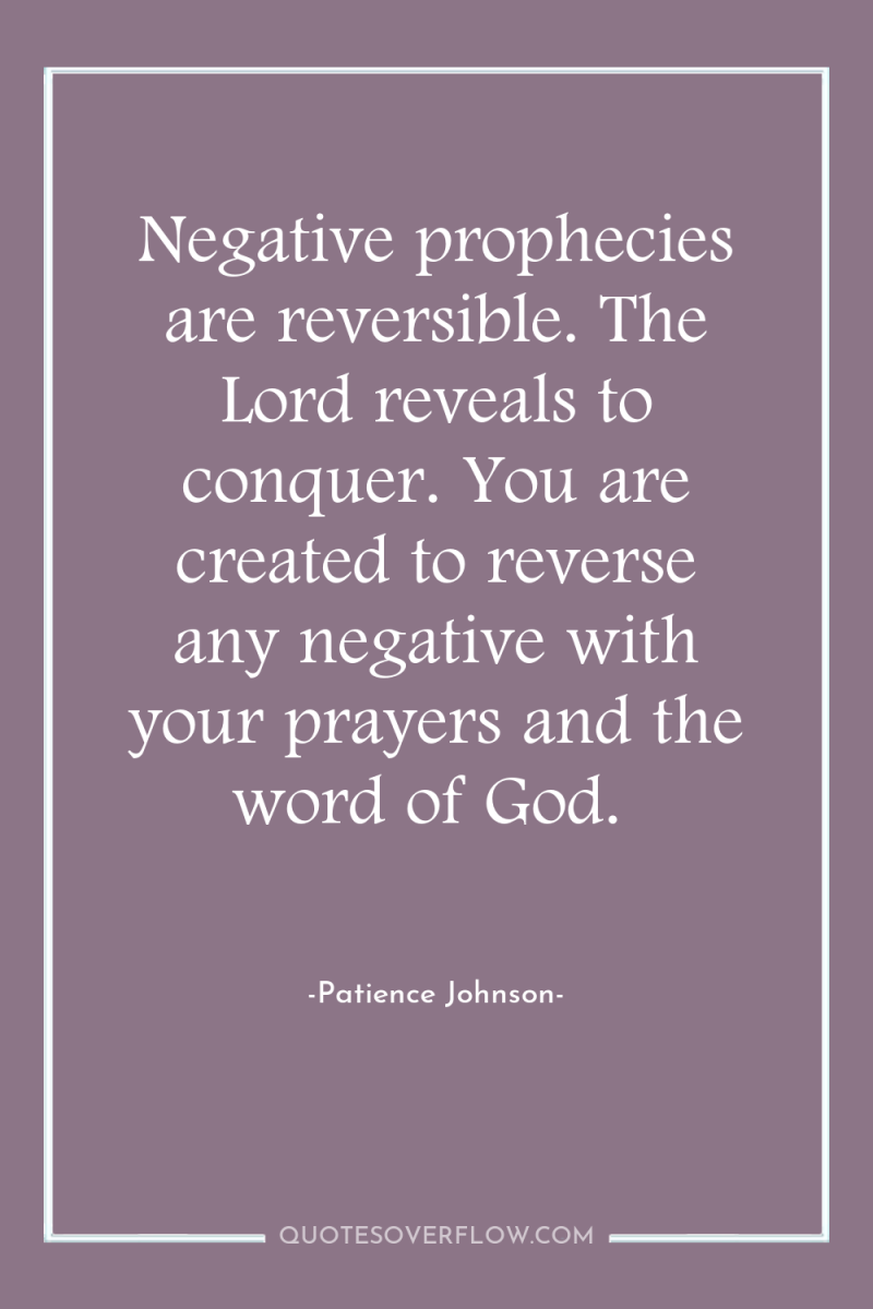Negative prophecies are reversible. The Lord reveals to conquer. You...