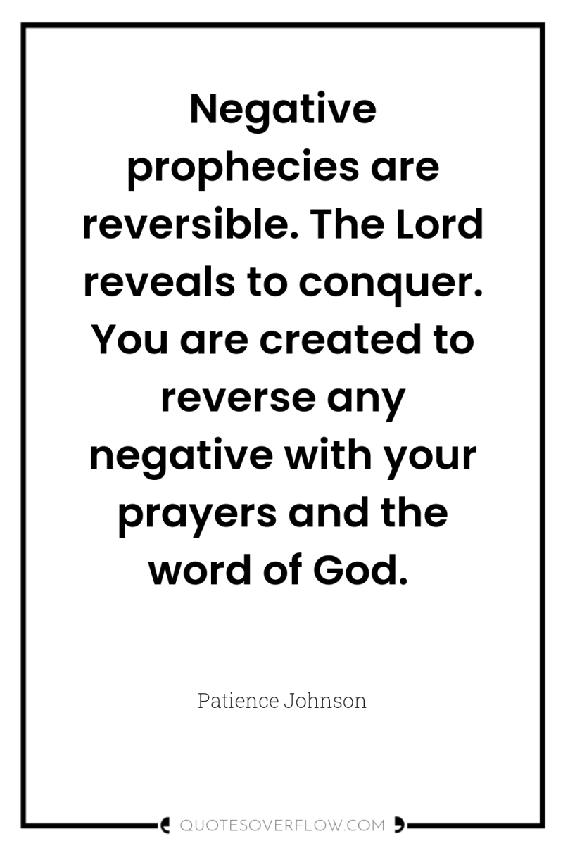 Negative prophecies are reversible. The Lord reveals to conquer. You...