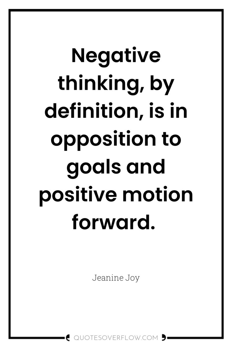 Negative thinking, by definition, is in opposition to goals and...