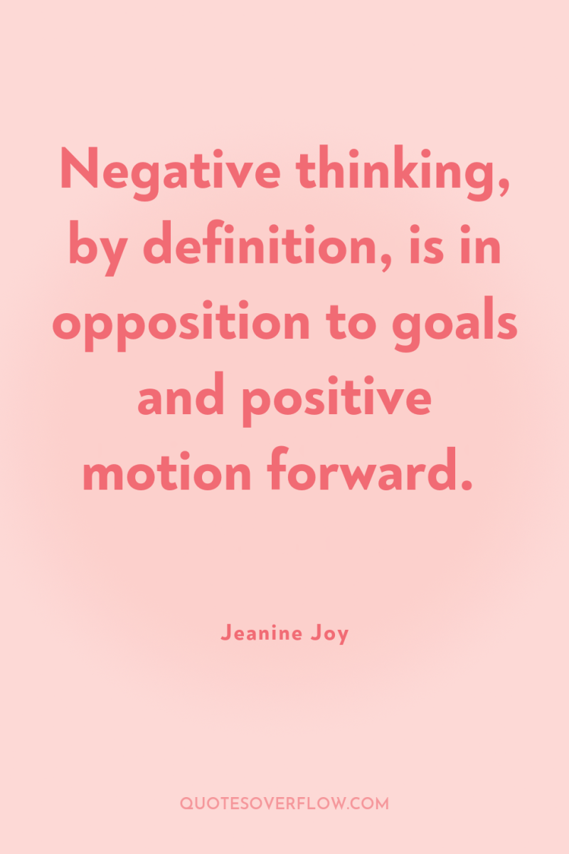 Negative thinking, by definition, is in opposition to goals and...