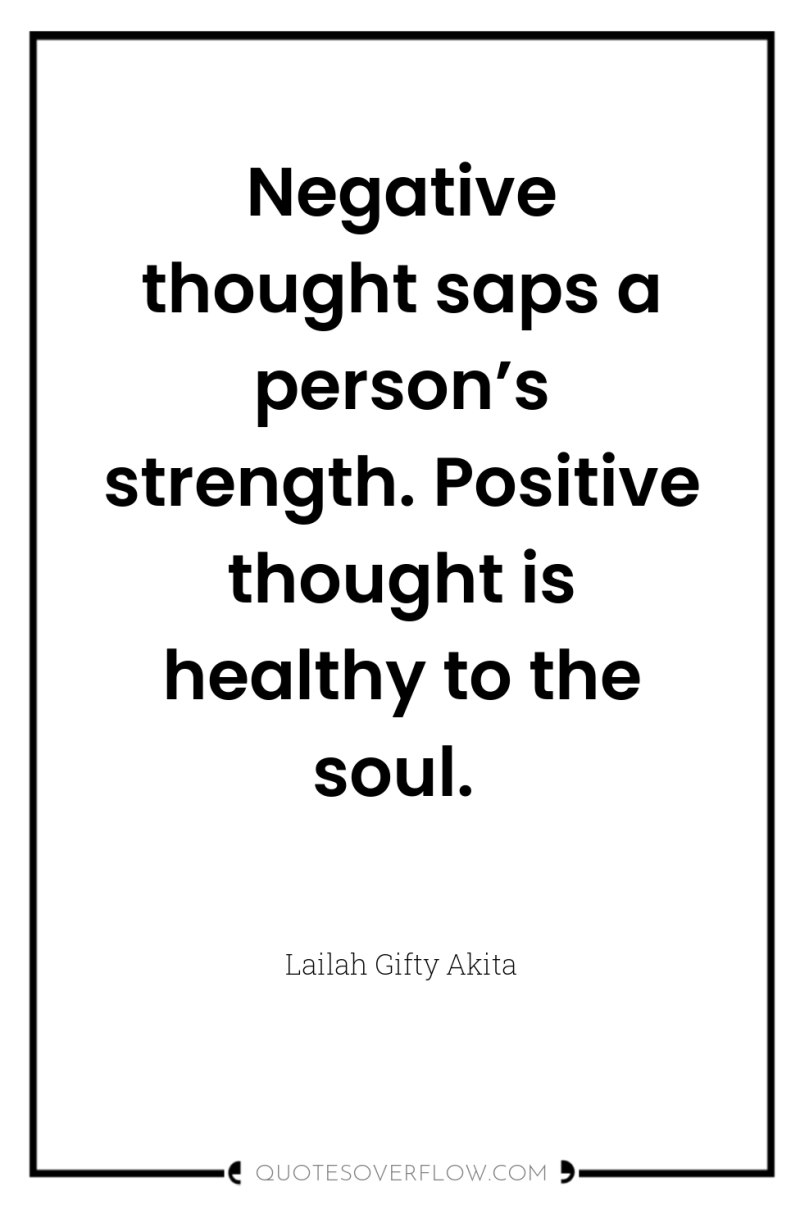 Negative thought saps a person’s strength. Positive thought is healthy...