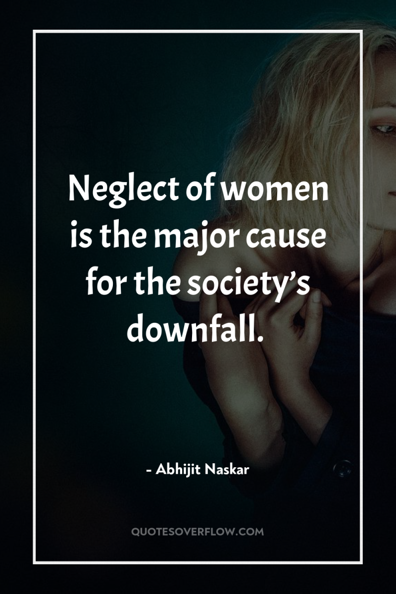 Neglect of women is the major cause for the society’s...