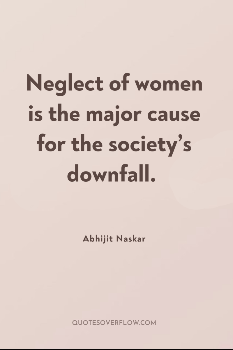 Neglect of women is the major cause for the society’s...
