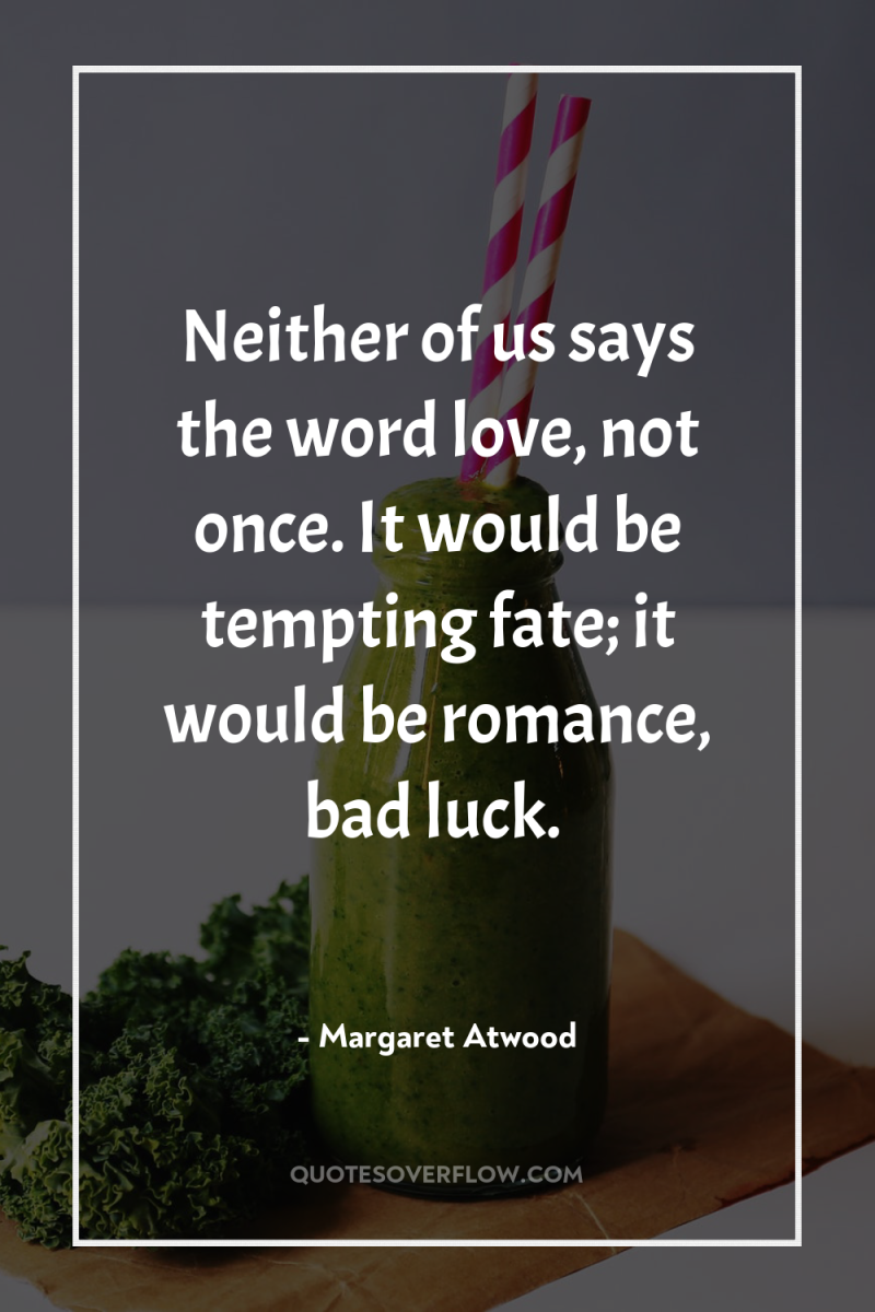 Neither of us says the word love, not once. It...