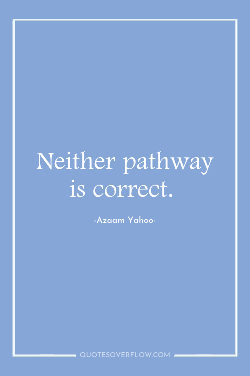 Neither pathway is correct. 