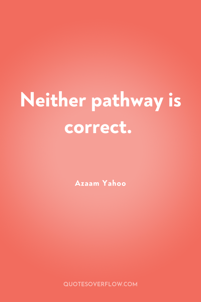 Neither pathway is correct. 