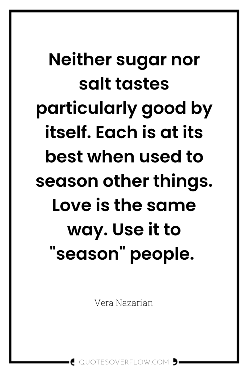 Neither sugar nor salt tastes particularly good by itself. Each...