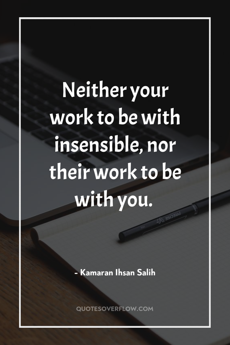 Neither your work to be with insensible, nor their work...