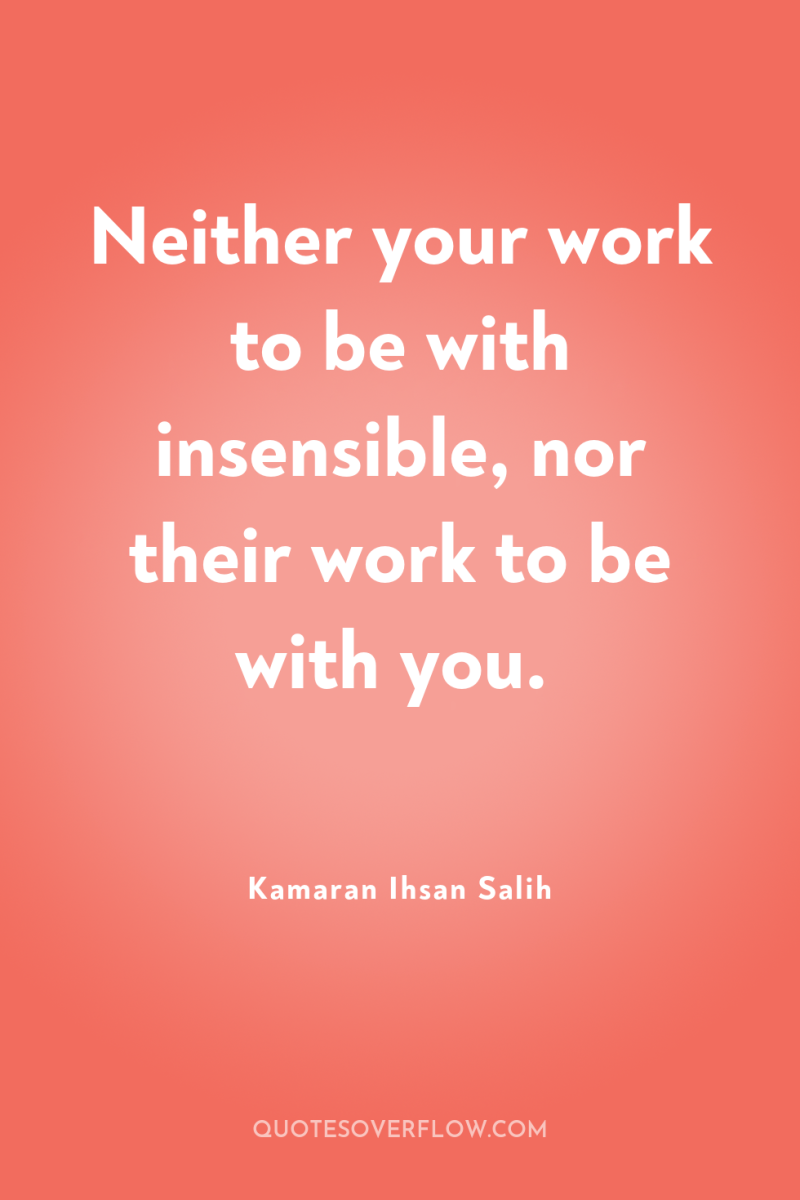 Neither your work to be with insensible, nor their work...