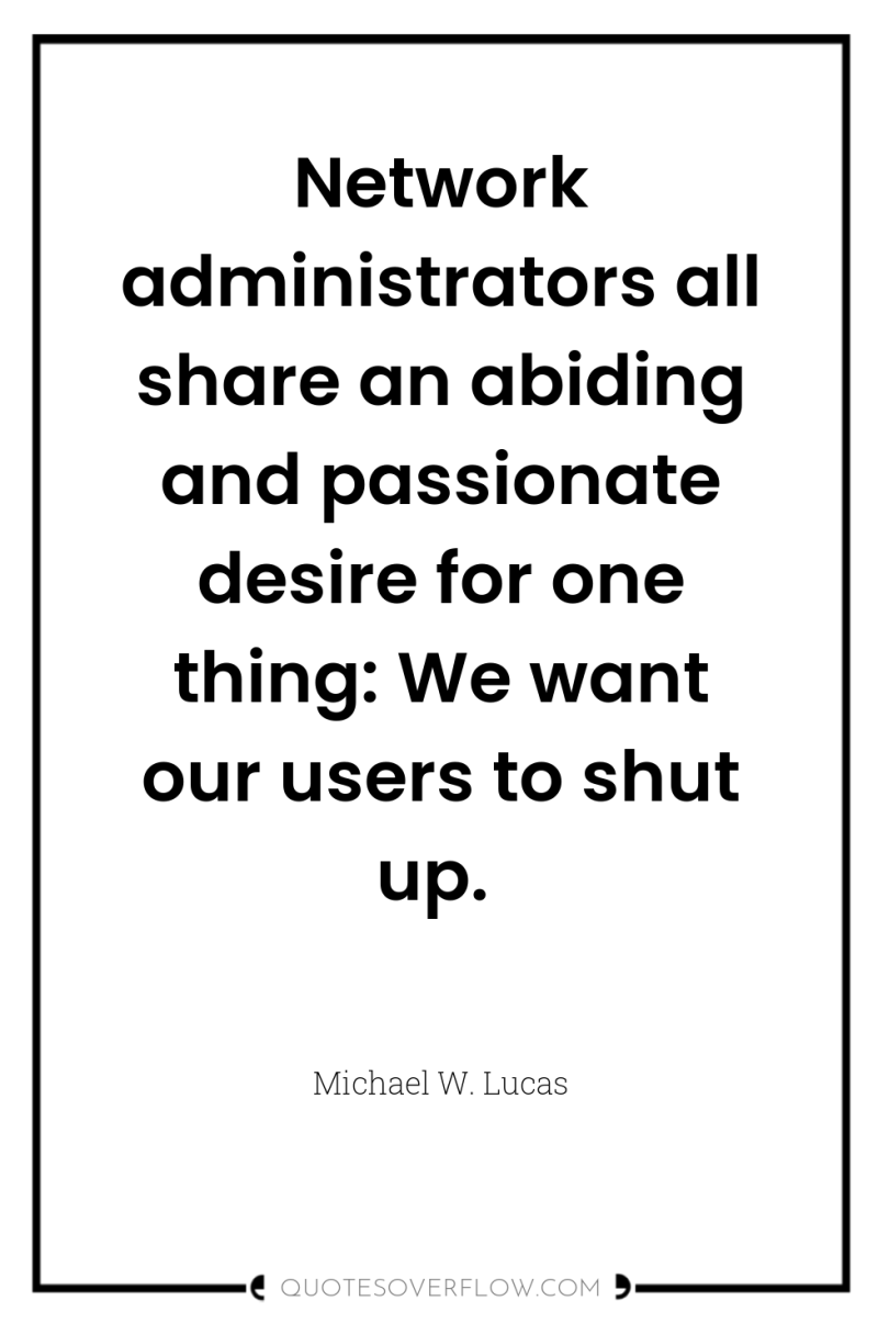 Network administrators all share an abiding and passionate desire for...