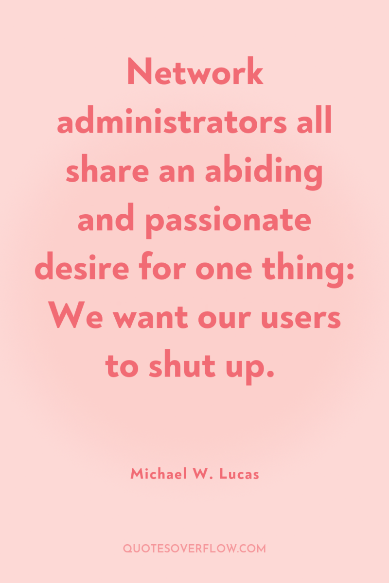 Network administrators all share an abiding and passionate desire for...
