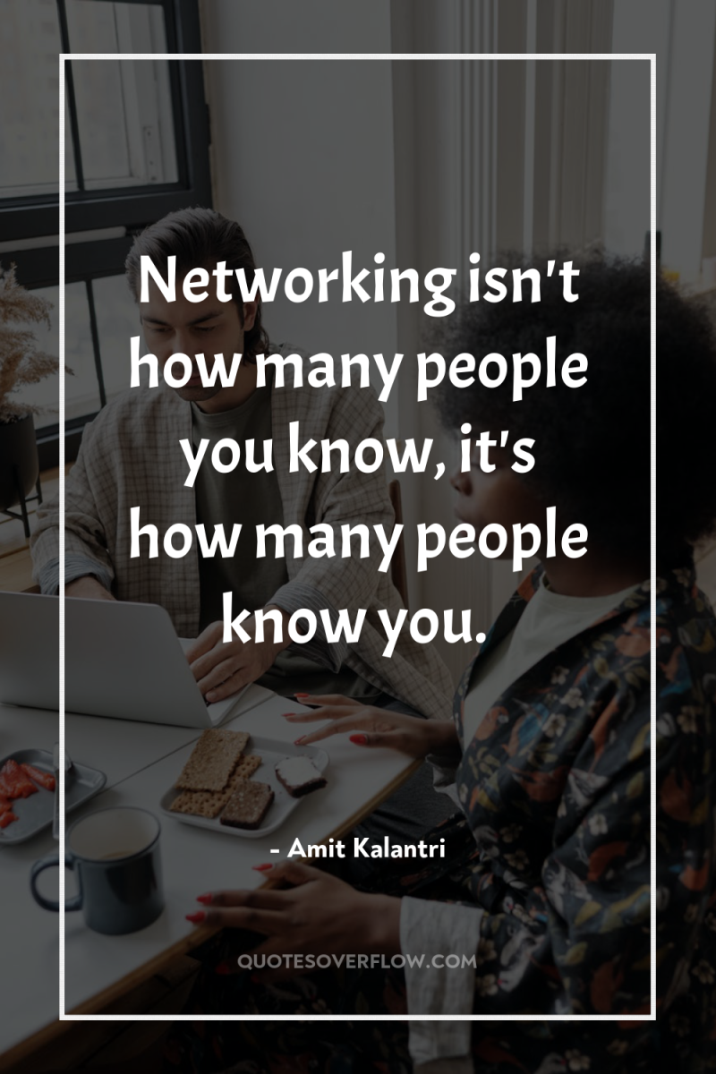 Networking isn't how many people you know, it's how many...